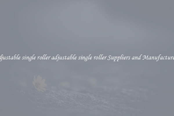 adjustable single roller adjustable single roller Suppliers and Manufacturers