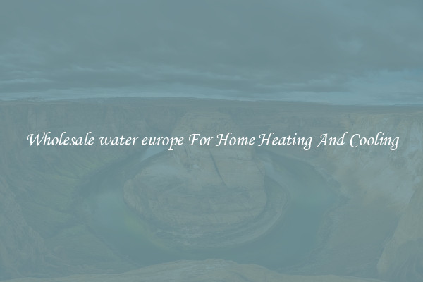 Wholesale water europe For Home Heating And Cooling