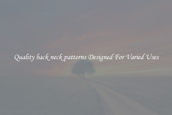 Quality back neck patterns Designed For Varied Uses